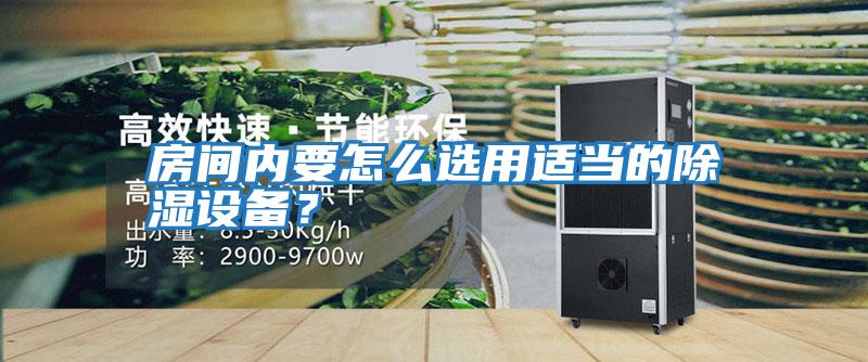 房間內(nèi)要怎么選用適當(dāng)?shù)某凉裨O(shè)備?