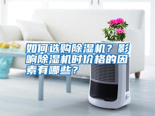如何選購除濕機?影響除濕機時價格的因素有哪些?