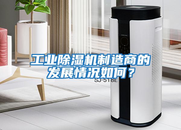 工業除濕機制造商的發展情況如何?