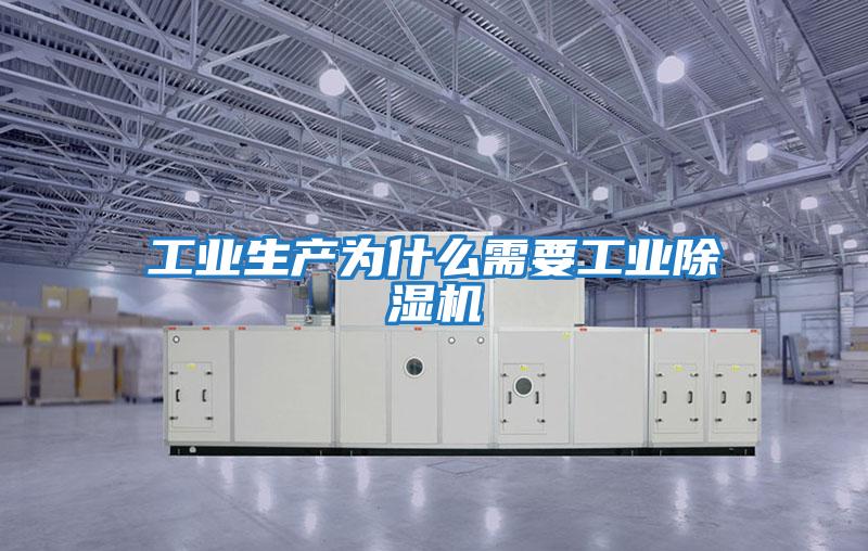 工業生產為什么需要工業除濕機