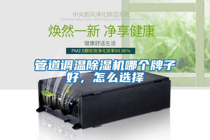 管道調(diào)溫除濕機哪個牌子好,怎么選擇