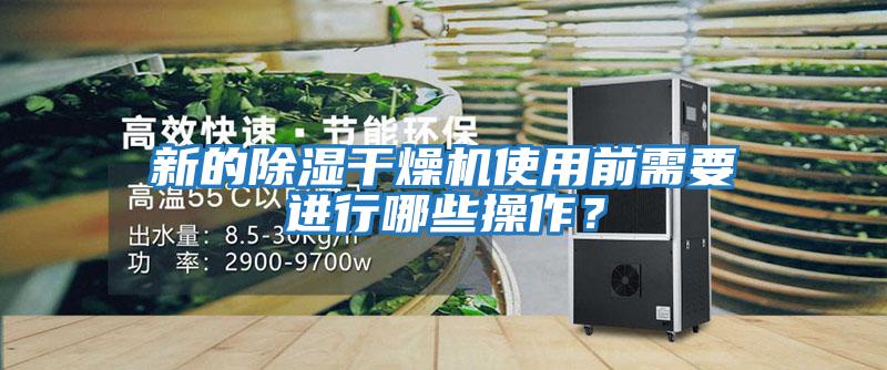 新的除濕干燥機使用前需要進行哪些操作？