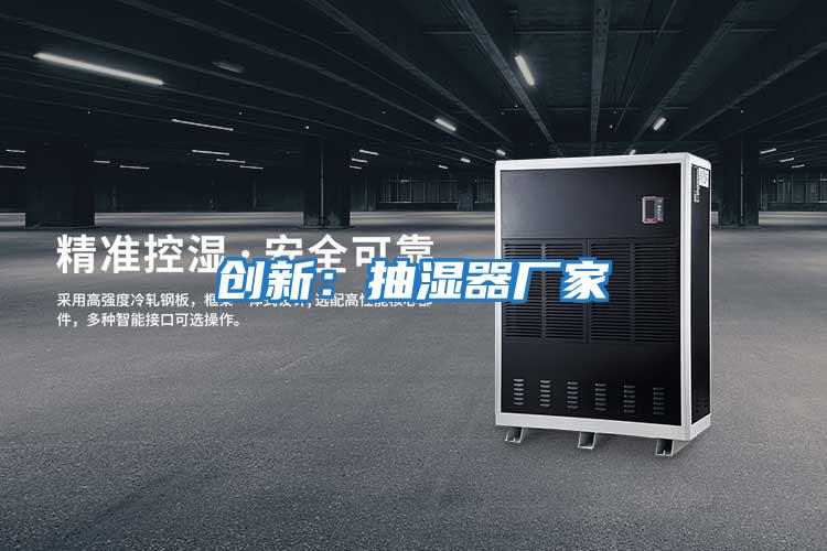 創(chuàng)新:抽濕器廠家