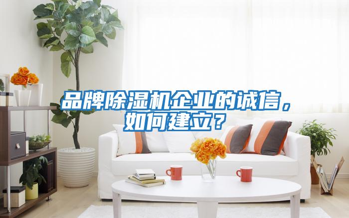 品牌除濕機企業的誠信，如何建立？