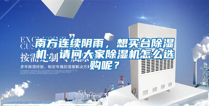 南方連續(xù)陰雨，想買臺除濕機，請問大家除濕機怎么選購呢？