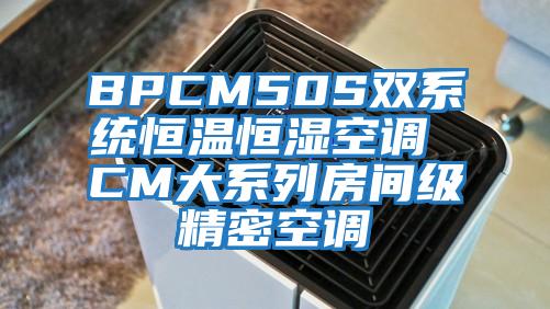 BPCM50S雙系統恒溫恒濕空調 CM大系列房間級精密空調