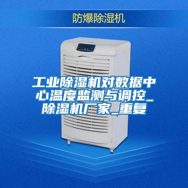 工業除濕機對數據中心溫度監測與調控_除濕機廠家_重復