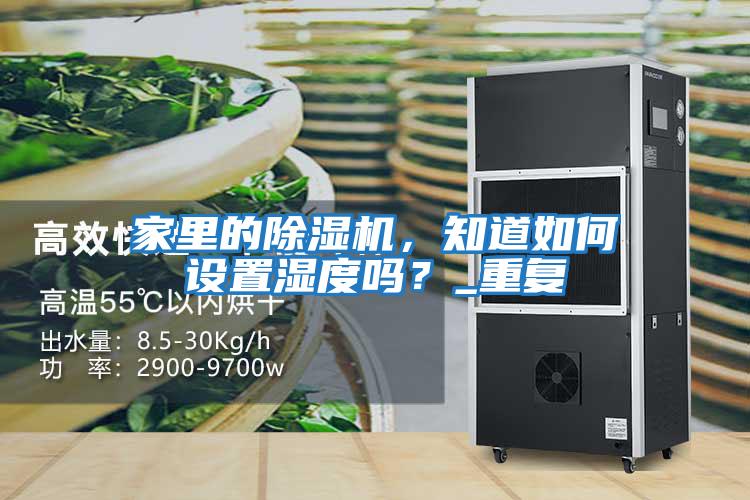 家里的除濕機，知道如何設(shè)置濕度嗎？_重復(fù)