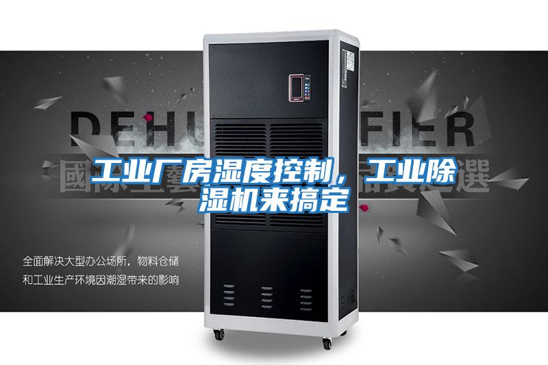 工業(yè)廠房濕度控制，工業(yè)除濕機(jī)來(lái)搞定