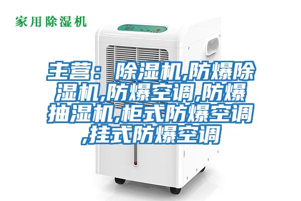 主營:除濕機,防爆除濕機,防爆空調(diào),防爆抽濕機,柜式防爆空調(diào),掛式防爆空調(diào)