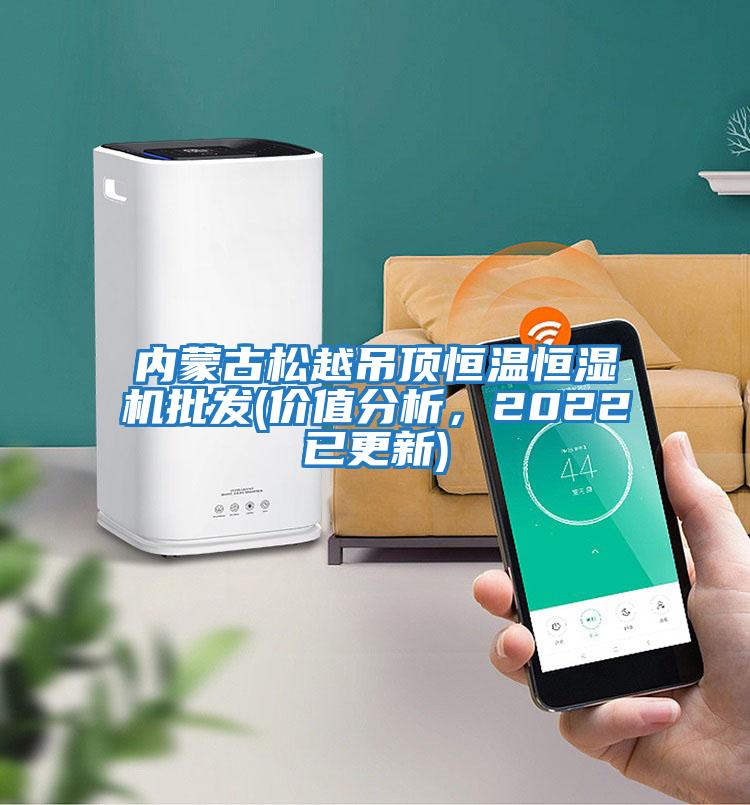 內蒙古松越吊頂恒溫恒濕機批發(價值分析，2022已更新)