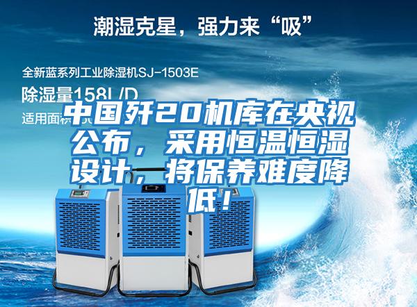 中國殲20機庫在央視公布,采用恒溫恒濕設(shè)計,將保養(yǎng)難度降低!