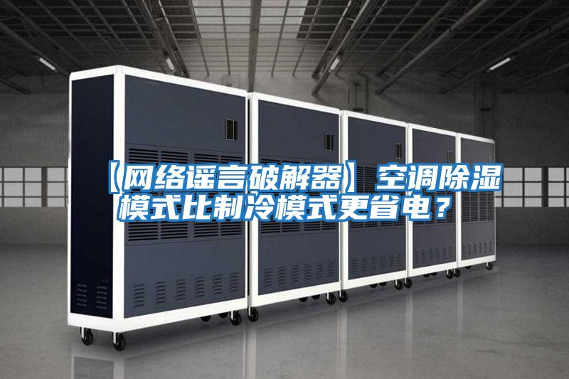 【網(wǎng)絡(luò)謠言破解器】空調(diào)除濕模式比制冷模式更省電？