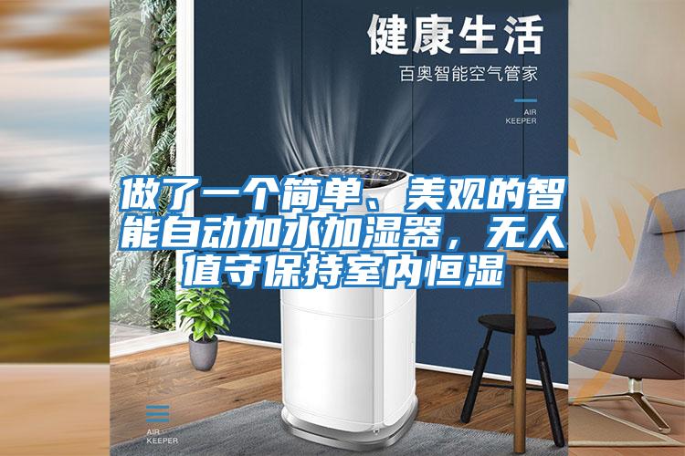 做了一個簡單、美觀的智能自動加水加濕器,無人值守保持室內(nèi)恒濕