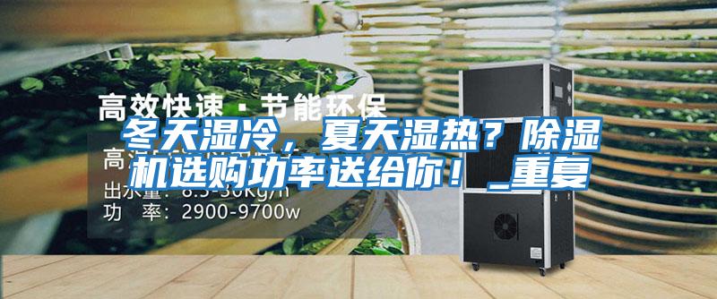 冬天濕冷，夏天濕熱？除濕機選購功率送給你！_重復