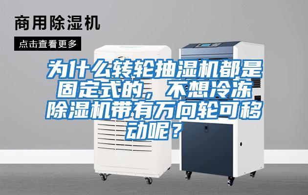 為什么轉輪抽濕機都是固定式的,不想冷凍除濕機帶有萬向輪可移動呢?