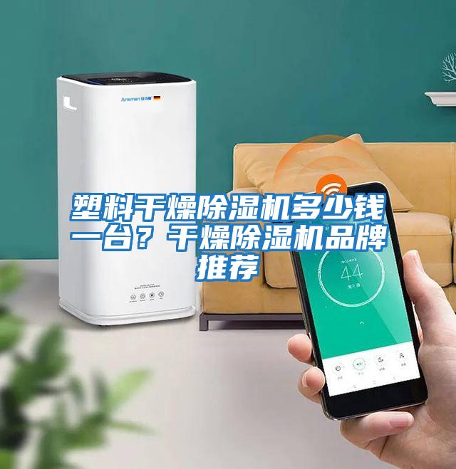 塑料干燥除濕機多少錢一臺？干燥除濕機品牌推薦