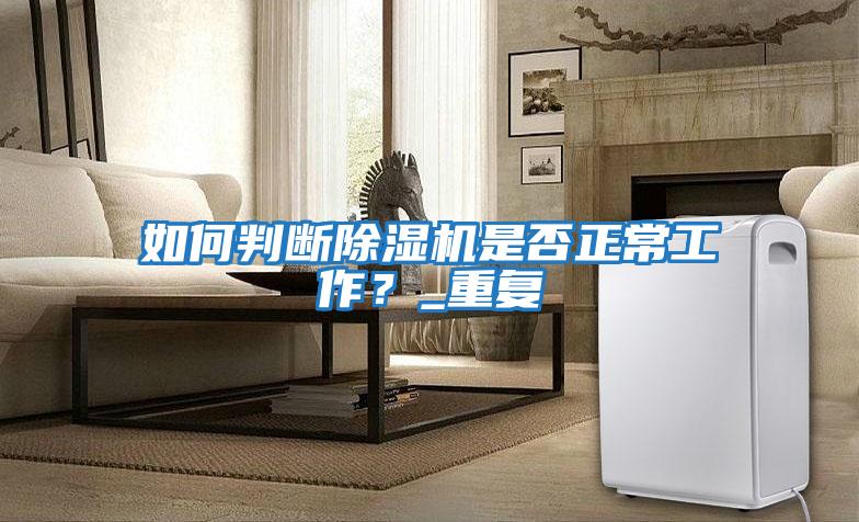 如何判斷除濕機(jī)是否正常工作?_重復(fù)