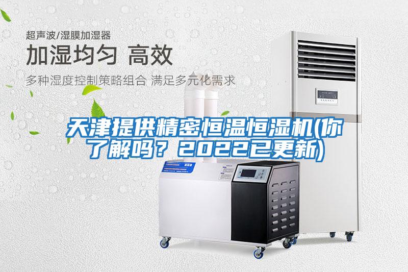 天津提供精密恒溫恒濕機(jī)(你了解嗎？2022已更新)