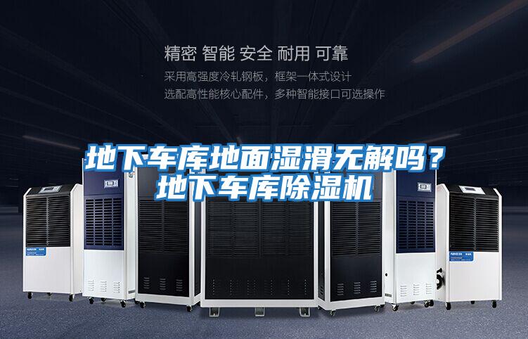 地下車庫地面濕滑無解嗎？地下車庫除濕機