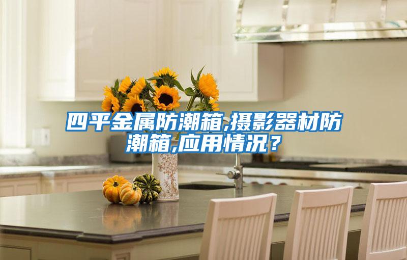 四平金屬防潮箱,攝影器材防潮箱,應用情況？