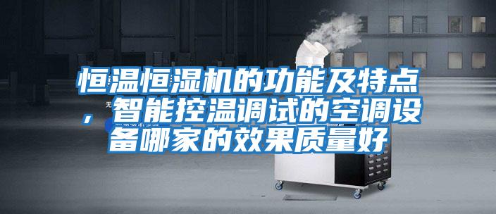 恒溫恒濕機的功能及特點，智能控溫調試的空調設備哪家的效果質量好