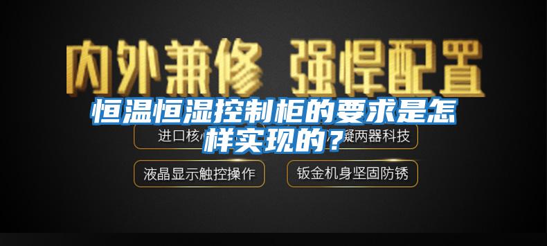 恒溫恒濕控制柜的要求是怎樣實(shí)現(xiàn)的?