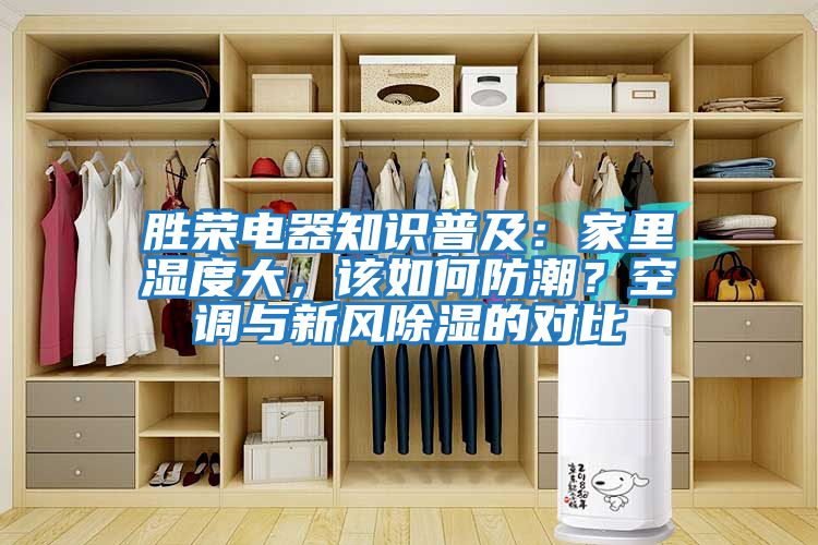 勝榮電器知識(shí)普及：家里濕度大，該如何防潮？空調(diào)與新風(fēng)除濕的對(duì)比