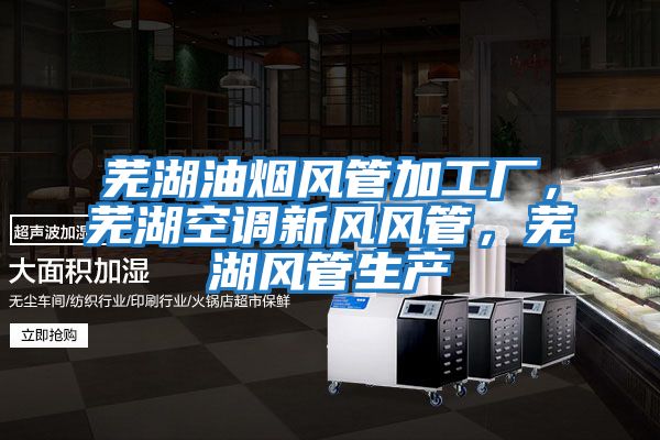 蕪湖油煙風管加工廠，蕪湖空調新風風管，蕪湖風管生產