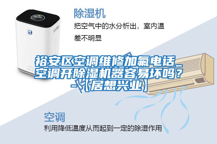 裕安區空調維修加氟電話_空調開除濕機器容易壞嗎?-【居想興業】
