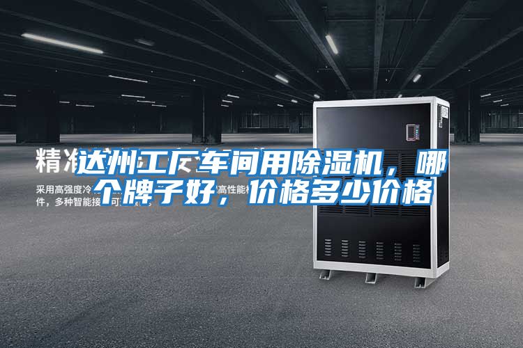 達(dá)州工廠車間用除濕機(jī)，哪個牌子好，價格多少價格