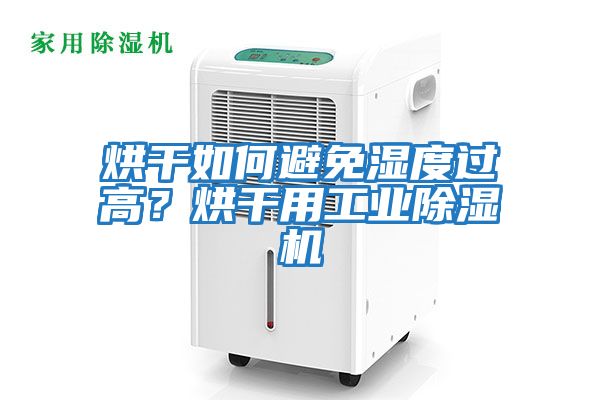 烘干如何避免濕度過高？烘干用工業除濕機