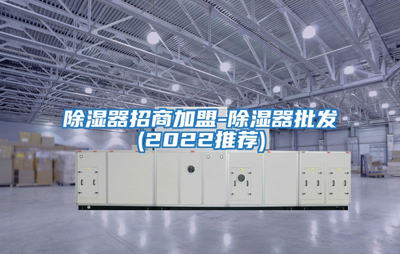 除濕器招商加盟-除濕器批發(fā)(2022推薦)