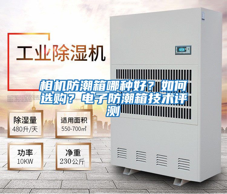 相機(jī)防潮箱哪種好？如何選購？電子防潮箱技術(shù)評測