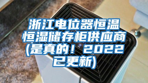 浙江電位器恒溫恒濕儲存柜供應商(是真的！2022已更新)