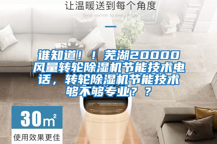 誰(shuí)知道！！蕪湖20000風(fēng)量轉(zhuǎn)輪除濕機(jī)節(jié)能技術(shù)電話(huà)，轉(zhuǎn)輪除濕機(jī)節(jié)能技術(shù)夠不夠?qū)I(yè)？？