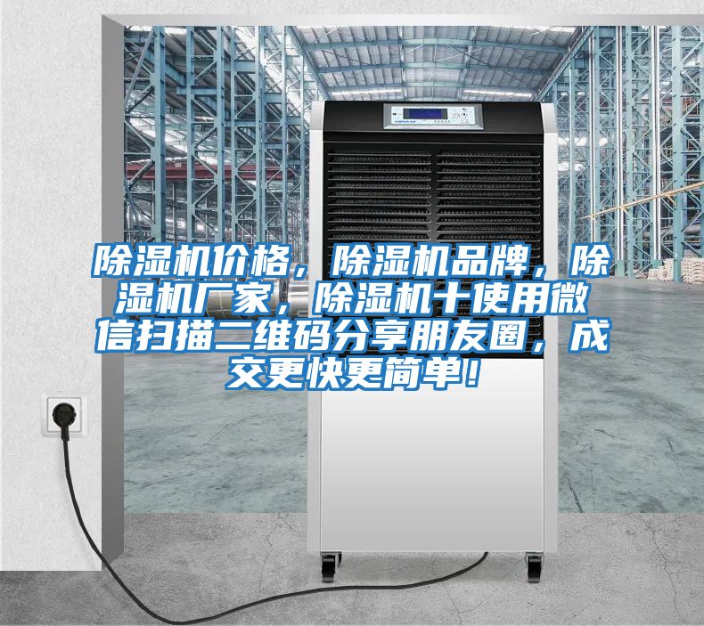 除濕機價格，除濕機品牌，除濕機廠家，除濕機十使用微信掃描二維碼分享朋友圈，成交更快更簡單！