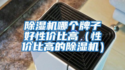 除濕機哪個牌子好性價比高(性價比高的除濕機)