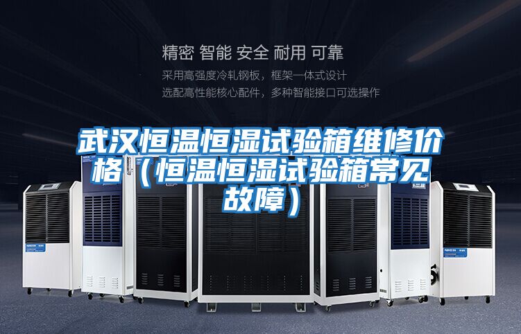 武漢恒溫恒濕試驗(yàn)箱維修價(jià)格(恒溫恒濕試驗(yàn)箱常見故障)