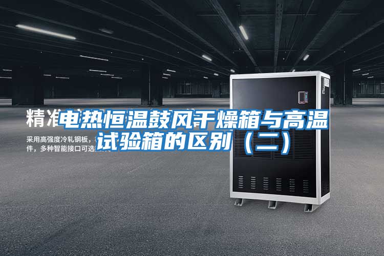 電熱恒溫鼓風干燥箱與高溫試驗箱的區(qū)別(二)