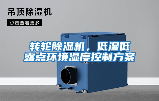 轉輪除濕機，低濕低露點環(huán)境濕度控制方案