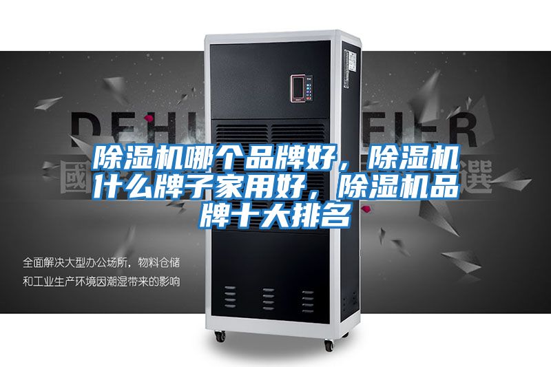 除濕機哪個品牌好,除濕機什么牌子家用好,除濕機品牌十大排名